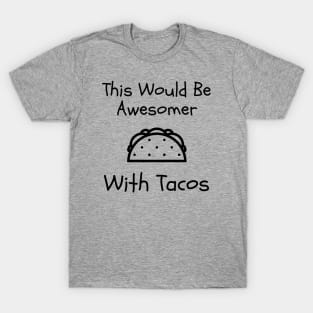 This Would Be Awesomer With Tacos T-Shirt